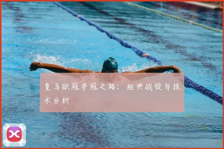 皇马欧冠夺冠之路：经典战役与技术分析