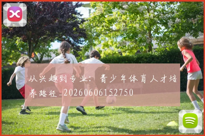 从兴趣到专业：青少年体育人才培养路径_20260606152750