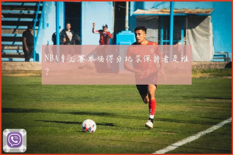 NBA季后赛单场得分纪录保持者是谁？