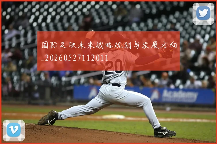 国际足联未来战略规划与发展方向_20260527112011
