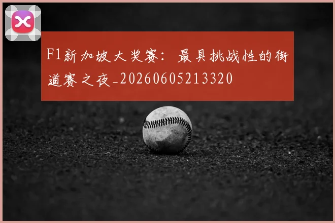 F1新加坡大奖赛：最具挑战性的街道赛之夜_20260605213320