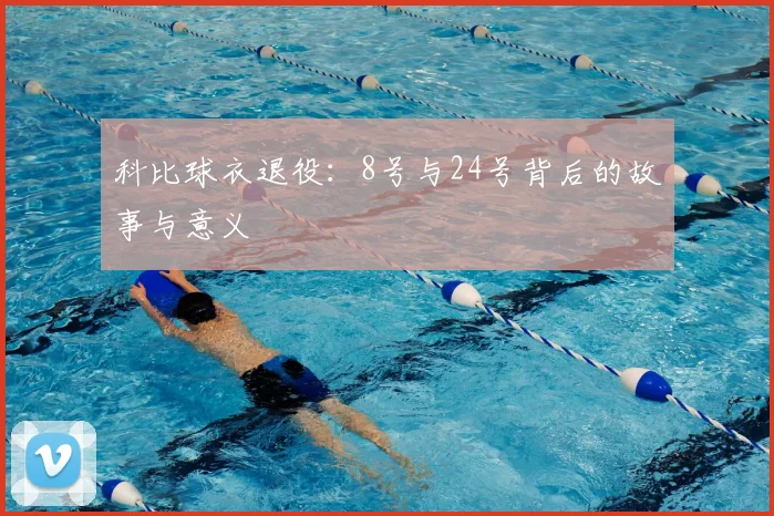 科比球衣退役：8号与24号背后的故事与意义