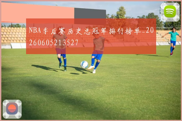 NBA季后赛历史总冠军排行榜单_20260605213527
